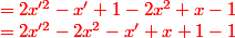 \red = 2x'^2 - x' +1 - 2x ^2 + x - 1 \\ \red = 2x'^2 - 2x^2 - x' + x + 1 - 1 